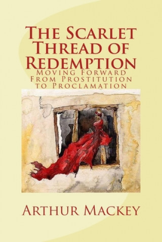 Könyv The Scarlet Thread of Redemption: Moving Forward From Prostitution to Proclamation Arthur L Mackey Jr