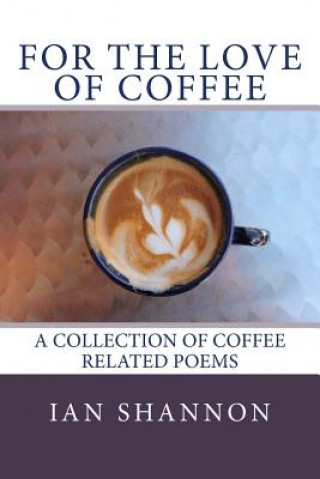 Carte For the Love of Coffee: a collection of coffee related poems Ian Shannon