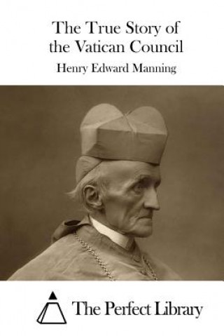 Knjiga The True Story of the Vatican Council Henry Edward Manning