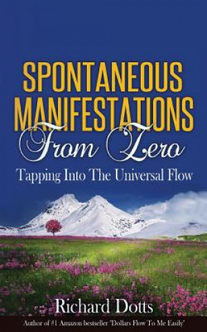 Könyv Spontaneous Manifestations From Zero: Tapping Into The Universal Flow Richard Dotts