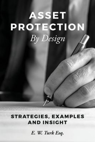 Book Asset Protection By Design: Strategies, Examples and Insight E W Turk Esq