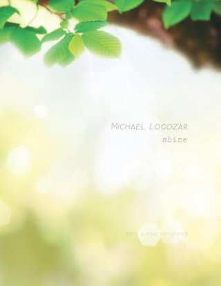 Kniha Michael Logozar - Shine: Solo Piano Songbook Michael Logozar