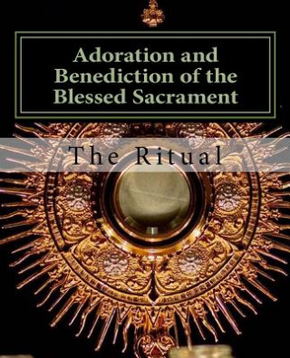 Книга Adoration and Benediction of the Blessed Sacrament: The Ritual Ritual The