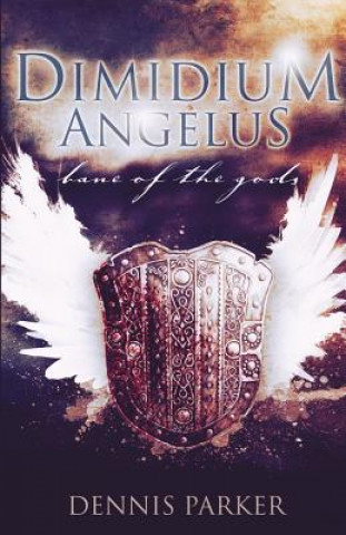 Книга Dimidium Angelus: Bane of the Gods Dennis Parker