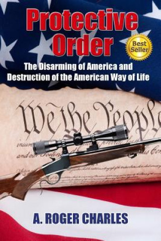 Kniha Protective Order: The Disarming of America and Destruction of the American Way of Life MR a Roger Charles