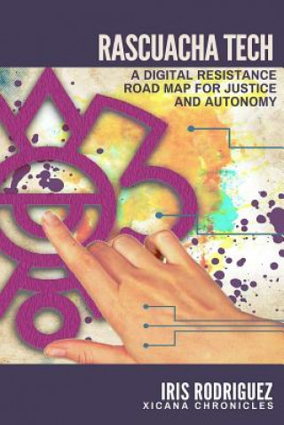 Knjiga Rascuacha Tech: A digital resistance road map for justice and autonomy Iris Rodriguez