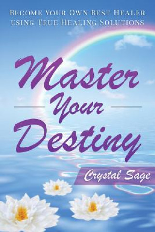 Carte Master Your Destiny: Become Your Own Best Healer Using True Healing Solutions Crystal Sage