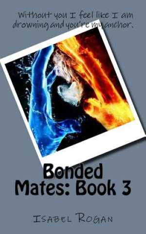 Книга Bonded Mates: Book 3: Without you I feel like I am drowning and you?re my anchor. Isabel Rogan