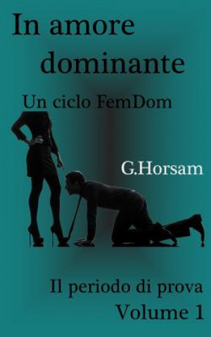 Carte In amore dominante - Vol. 1: Il perido di prova G Horsam