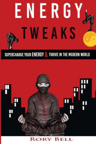 Kniha Energy Tweaks: Supercharge you energy and thrive in the modern world Rory Bell