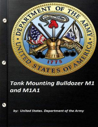 Kniha Tank Mounting Bulldozer M1 and M1A1 United States. Department of the Army United States Department of the Army