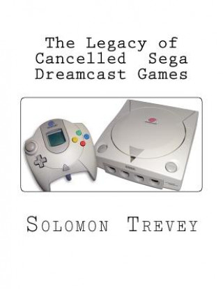 Kniha The Legacy of Cancelled Sega Dreamcast Games Solomon Trevey