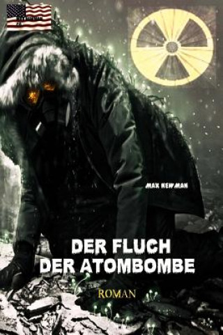 Kniha Der Fluch der Atombombe: Endzeit-Roman (Apokalypse, Dystopie, Spannung) Max Newman