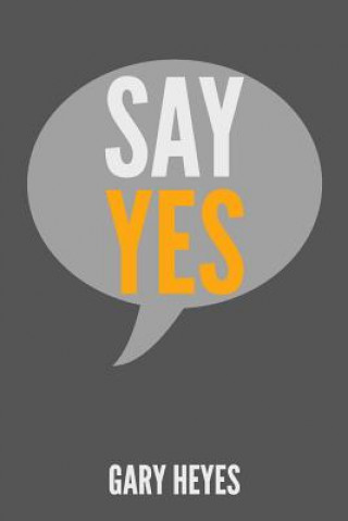 Könyv Say YES!: What are you saying Yes to? Gary Heyes