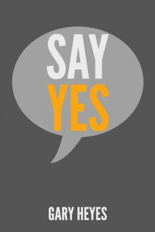 Książka Say YES!: What are you saying Yes to? Gary Heyes