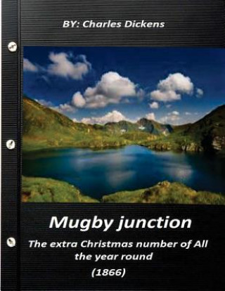 Kniha Mugby junction, the extra Christmas number of All the year round (1866) Charles Dickens