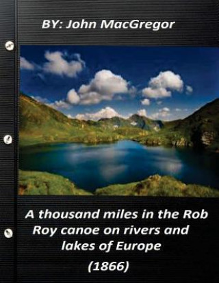 Kniha A thousand miles in the Rob Roy canoe on rivers and lakes of Europe (1866) John Macgregor