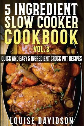Kniha 5 Ingredient Slow Cooker Cookbook - Volume 2: More Quick and Easy 5 Ingredient Crock Pot Recipes Louise Davidson