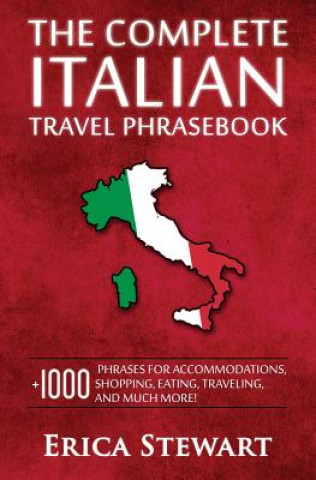 Könyv Italian Phrasebook: The Complete Travel Phrasebook for Travelling to Italy, + 1000 Phrases for Accommodations, Shopping, Eating, Traveling Erica Stewart