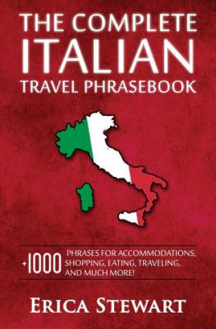 Livre Italian Phrasebook: The Complete Travel Phrasebook for Travelling to Italy, + 1000 Phrases for Accommodations, Shopping, Eating, Traveling Erica Stewart