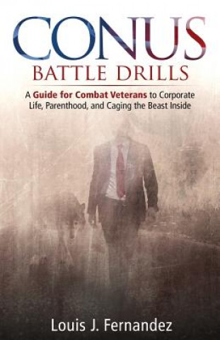 Kniha Conus Battle Drills: A Guide for Combat Veterans to Corporate Life, Parenthood, and Caging the Beast Inside Louis Jonathan Fernandez