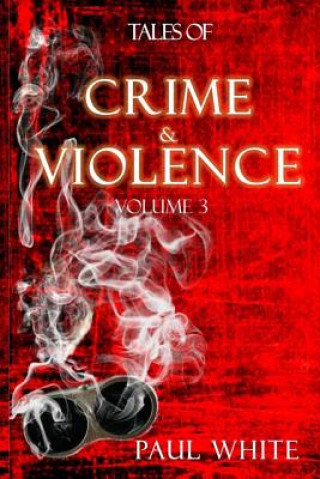 Kniha Tales of Crime & Violence: Volume 3 Paul White