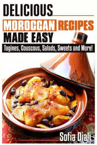 Könyv Delicious Moroccan Recipes Made Easy: Tagines, Couscous, Salads, Sweets, and more! Sofia Diali