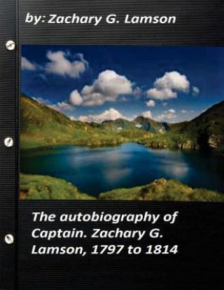 Książka The autobiography of Captain. Zachary G. Lamson, 1797 to 1814 Zachary G Lamson