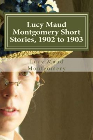 Könyv Lucy Maud Montgomery Short Stories, 1902 to 1903 Lucy Maud Montgomery