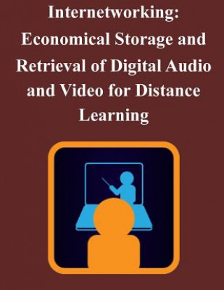Könyv Internetworking: Economical Storage and Retrieval of Digital Audio and Video for Distance Learning Naval Postgraduate School