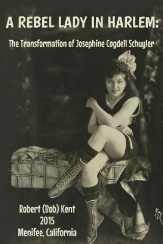 Kniha A Rebel Lady in Harlem: The Transformation of Josephine Cogdell Schuyler Robert (Bob) Kent