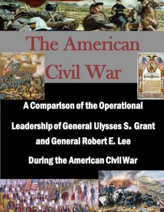 Kniha A Comparison of the Operational Leadership of General Ulysses S. Grant and General Robert E. Lee During the American Civil War Naval War College