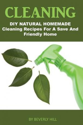 Kniha Cleaning: DIY Natural Homemade Cleaning Recipes for a Safe and Friendly Home Beverly Hill
