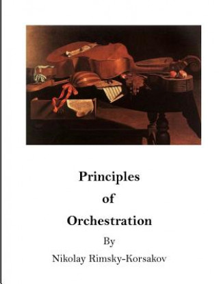 Carte Principles of Orchestration: The Age of Brilliance and Imaginative Quality Nikolay Rimsky-Korsakov