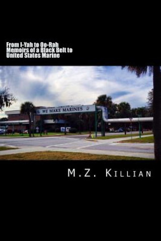 Carte From I-Yah To Oo-Rah- Memoirs of a Black Belt To United States Marine Matthew Z Killian