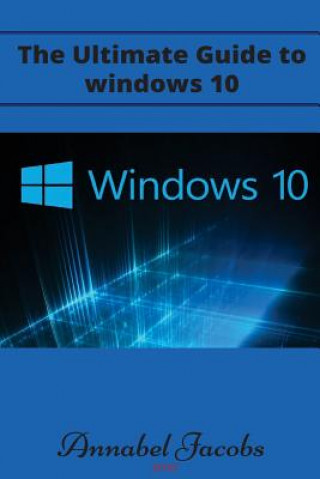 Könyv Windows 10: Ultimate Guide to Windows 10 Annabel Jacobs
