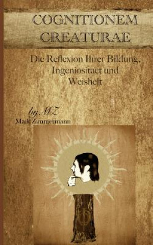 Книга Cognitionem Creaturae: Die Reflexion Ihrer Bildung, Ingeniositaet und Weisheit Maik Mz Zimmermann