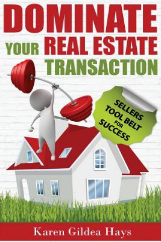 Könyv Dominate Your Real Estate Transaction: Sellers Toolbelt for Success Karen Gildea Hays