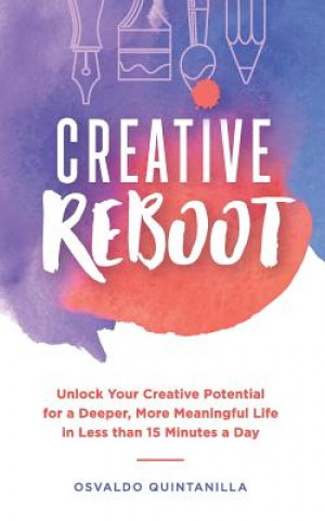 Книга Creative Reboot: Unlock Your Creative Potential for a Deeper, More Meaningful Life in Less than 15 Minutes a Day Osvaldo Quintanilla