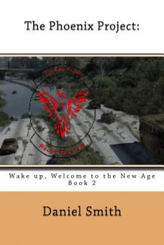 Carte The Phoenix Project: Wake Up, Welcome to the New Age Daniel Smith
