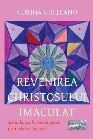 Kniha Revenirea Cristosului Imaculat: Schimbarea Liniei Temporale Prin Marea Lucrare Corina Ghiteanu