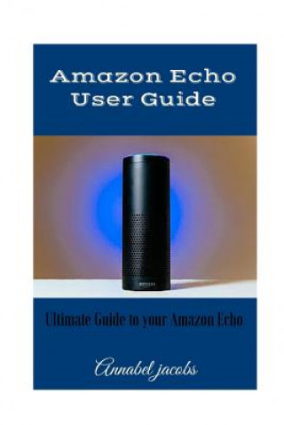 Book Amazon Echo User Guide: Ultimate Guide to your Amazon Echo Annabel Jacobs