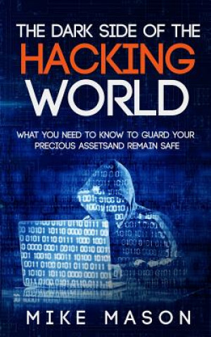 Kniha The Dark Side of the Hacking World: What You Need to Know to Guard Your Precious Assets and Remain Safe Mike Mason