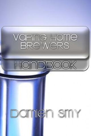 Kniha Vaping Home Brewers Handbook: Volume 1 Damien Smy