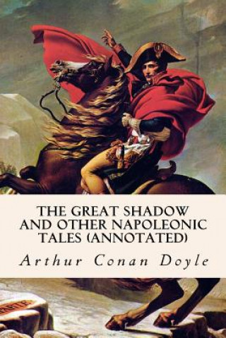 Könyv The Great Shadow and Other Napoleonic Tales (annotated) Arthur Conan Doyle