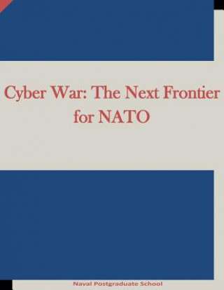 Kniha Cyber War: The Next Frontier for NATO Naval Postgraduate School