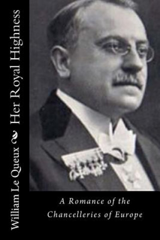 Carte Her Royal Highness: A Romance of the Chancelleries of Europe William Le Queux