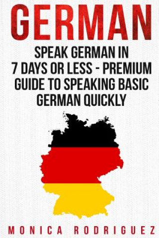 Książka German: Speak German In 7 Days Or Less - Premium Guide To Speaking Basic German Quickly Monica Rodriguez