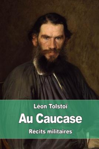 Könyv Au Caucase: Récits militaires Leo Nikolayevich Tolstoy