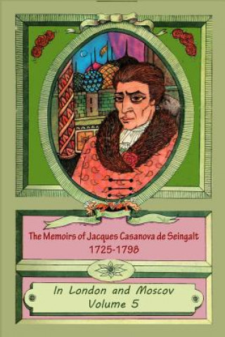 Książka The Memoirs of Jacques Casanova de Seingalt 1725-1798 Volume 5 In London and Mo Jacques Casanova de Seingalt